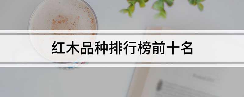 威客电竞红木品种排行榜前十名(图1)